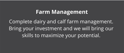 Farm Management Complete dairy and calf farm management. Bring your investment and we will bring our skills to maximize your potential.